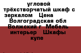 угловой трёхстворчатый шкаф с зеркалом › Цена ­ 30 000 - Волгоградская обл., Волжский г. Мебель, интерьер » Шкафы, купе   